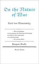 Couverture du livre « On the Nature of War » de Carl Von Clausewitz aux éditions Penguin Books Ltd Digital