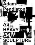 Couverture du livre « Adam Pendleton : as heavy as sculpture » de Adam Pendleton aux éditions Dap Artbook