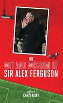 Couverture du livre « The Wit and Wisdom of Sir Alex Ferguson » de Riley Chris aux éditions Biteback Publishing Digital