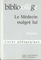 Couverture du livre « Le médecin malgré lui ; livret pédagogique » de Moliere aux éditions Hachette Education