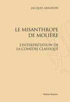 Couverture du livre « Le Misanthrope de Molière ; l'interprétation de la comédie classique » de Jacques Arnavon aux éditions Slatkine Reprints