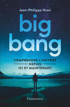 Couverture du livre « Big-bang ; comprendre l'univers depuis ici et maintenant » de Jean-Philippe Uzan aux éditions Flammarion