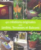 Couverture du livre « 40 Creations Originales Pour Jardins, Terrasses Et Balcons » de Anne Valery et Patrick Smith aux éditions Flammarion