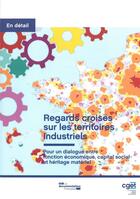 Couverture du livre « Regards croisés sur les territoires industriels ; pour un dialogue entre fonction économique, capital social et héritage matériel » de Commissariat General A L'Egalite Des Territoires aux éditions Documentation Francaise