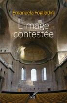 Couverture du livre « L'image contestée » de Emanuela Fogliadini aux éditions Cerf