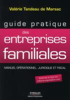 Couverture du livre « Guide pratique des entreprises familiales. manuel operationnel, juridique et fiscal » de Valerie Tandeau De Marsac aux éditions Organisation