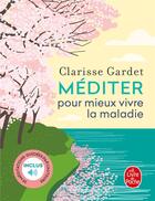 Couverture du livre « Méditer pour mieux vivre la maladie » de Clarisse Gardet aux éditions Le Livre De Poche