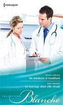 Couverture du livre « Un médecin si troublant ; le mariage dont elle rêvait » de Gina Wilkins et Susan Carlisle aux éditions Harlequin