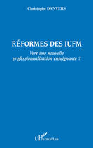 Couverture du livre « Réformes des IUFM ; vers une nouvelle professionnalisation enseignante ? » de Christophe Danvers aux éditions Editions L'harmattan