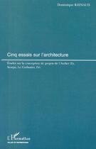 Couverture du livre « Cinq essais sur l'architecture - etudes sur la conception de projets de l'atelier zo, scarpa, le cor » de Dominique Raynaud aux éditions Editions L'harmattan