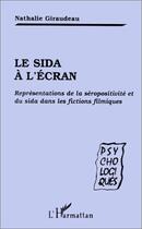 Couverture du livre « Le Sida à l'ecran ; représentations de la séropositivité et du Sida dans les fictions filmiques » de Nathalie Giraudeau aux éditions Editions L'harmattan