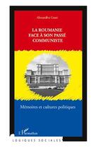 Couverture du livre « La Roumanie face à son passé communiste ; mémoires et cultures politiques » de Alexandru Gussi aux éditions Editions L'harmattan