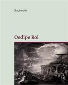 Couverture du livre « Oedipe roi : célébrissime tragédie grecque » de Sophocle aux éditions Books On Demand