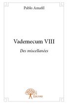 Couverture du livre « Vademecum VIII ; des miscellanées » de Pablo Amafil aux éditions Edilivre