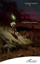 Couverture du livre « Splendeur et suicide : fragments poétiques » de Cyprien Guignard aux éditions L'harmattan