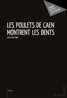 Couverture du livre « Les poulets de Caen montrent les dents » de Jean-Louis Vigla aux éditions Mon Petit Editeur