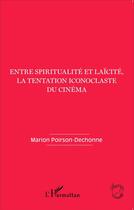 Couverture du livre « Entre spiritualité et laïcite, la tentation iconoclaste du cinéma » de Marion Poirson-Dechonne aux éditions L'harmattan