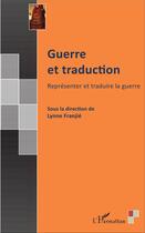 Couverture du livre « Guerre et traduction ; représenter et traduire la guerre » de Franjie Lynne aux éditions L'harmattan