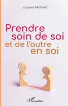 Couverture du livre « Prendre soin de soi et de l'autre en soi » de Jacques Michelet aux éditions L'harmattan