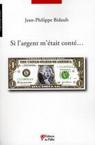 Couverture du livre « Si l'argent m'était conté... » de Jean-Philippe Bidault aux éditions Du Palio