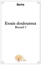 Couverture du livre « Recueil t.1 ; essais douloureux » de Berhe Berhe aux éditions Edilivre