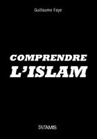 Couverture du livre « Comprendre l'Islam » de Guillaume Faye aux éditions Tatamis
