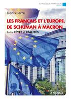 Couverture du livre « Les Français et l'Europe, de Schuman à Macron : Entre rêves et réalités » de Denis Ferre aux éditions Eyrolles