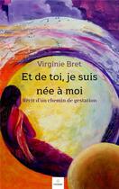Couverture du livre « Et de toi, je suis née à moi : Récit d'un chemin de gestation » de Virginie Bret aux éditions Mindset