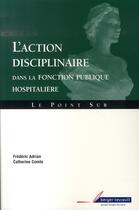 Couverture du livre « Action disciplinaire ds la fonction publique hospitaliere » de Adrian aux éditions Berger-levrault