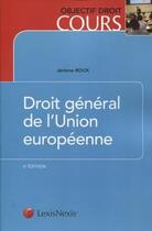 Couverture du livre « Droit général de l'Union européenne (4e édition) » de Jerome Roux aux éditions Lexisnexis