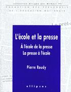 Couverture du livre « L'ecole et la presse - a l'ecole de la presse - la presse a l'ecole » de Pierre Roudy aux éditions Ellipses