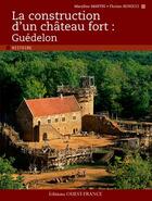 Couverture du livre « La construction d'un chateau fort : guedelon » de Maryline Martin et Florian Renucci aux éditions Ouest France