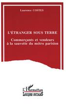 Couverture du livre « L'étranger sous terre ; commerçants et vendeurs » de Laurence Costes aux éditions L'harmattan