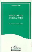 Couverture du livre « Une jeunesse dans la crise - les nouveaux acteurs lyceens » de Alain Borredon aux éditions L'harmattan