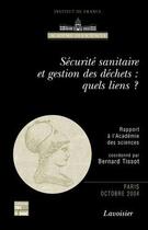 Couverture du livre « Sécurité sanitaire et gestion des déchets : quels liens : (Rapport à l'Académie des sciences Paris Octobre 2004) » de Bernard Tissot aux éditions Tec Et Doc