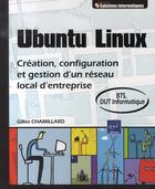 Couverture du livre « Ubuntu linux ; création, configuration et gestion d'un réseau local d'entreprise ; bts, dut informatique » de Gilles Chamillard aux éditions Eni