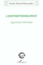 Couverture du livre « L'ENTREPRENEURIAT : Approche théorique » de Emile-Michel Hernandez aux éditions L'harmattan