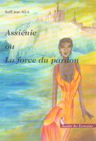 Couverture du livre « Assienie Ou La Force Du Pardon » de Jean Alla Koffi aux éditions Societe Des Ecrivains