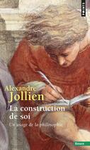 Couverture du livre « La construction de soi ; un usage de la philosophie » de Alexandre Jollien aux éditions Points