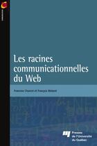 Couverture du livre « Les racines communicationnelles du web » de Francois Bedard et Francine Charest aux éditions Pu De Quebec