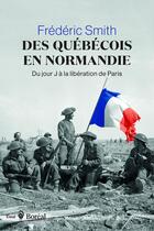 Couverture du livre « Des Québécois en Normandie - Du jour J à la libération de Paris » de Frederic Smith aux éditions Boreal