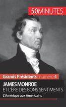 Couverture du livre « James Monroe et l'ère des bons sentiments : l'Amérique aux Américains » de Julie Lorang aux éditions 50minutes.fr