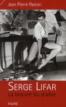 Couverture du livre « Serge Lifar, la beauté du diable » de Jean-Pierre Pastori aux éditions Favre
