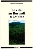 Couverture du livre « Le café au Burundi au XX siècle » de Hatungimana A. aux éditions Karthala