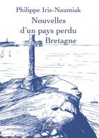 Couverture du livre « Nouvelles d'un pays perdu bretagne » de Philippe Iris-Naumiak aux éditions Theles