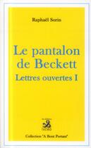 Couverture du livre « Lettres ouvertes t.1 ; le pantalon de Beckett » de Raphael Sorin aux éditions Ixcea
