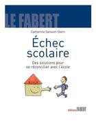 Couverture du livre « Échec scolaire ; des solutions pour se réconcilier avec l'école » de Catherine Sanson-Stern aux éditions Fabert