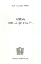 Couverture du livre « Retenu par ce qui s'en va » de Jean-Francois Mathe aux éditions Folle Avoine