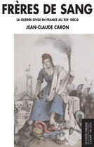 Couverture du livre « Frères de sang ; la guerre civile en France au XIXe siècle » de Jean-Claude Caron aux éditions Editions Champ Vallon