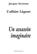 Couverture du livre « L'affaire Légeret. Un assassin imaginaire » de Jacques Secretan aux éditions Mon Village
